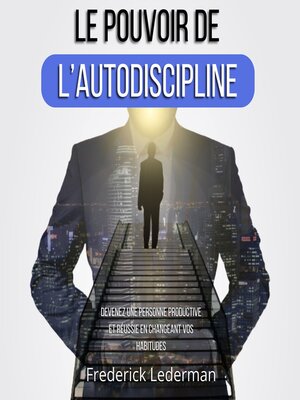 cover image of LE POUVOIR DE L'AUTODISCIPLINE. DEVENEZ UNE PERSONNE PRODUCTIVE ET RÉUSSIE EN CHANGEANT VOS HABITUDES